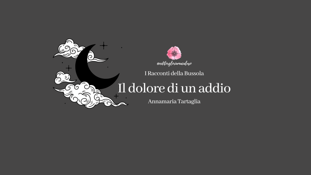 “Il dolore di un addio” di Annamaria Tartaglia – I Racconti della&nbsp;Bussola
