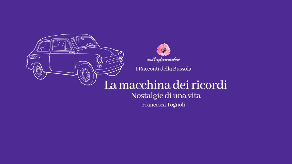 “La macchina dei ricordi. Nostalgie di una vita” di Francesca Tognoli – I Racconti della&nbsp;Bussola