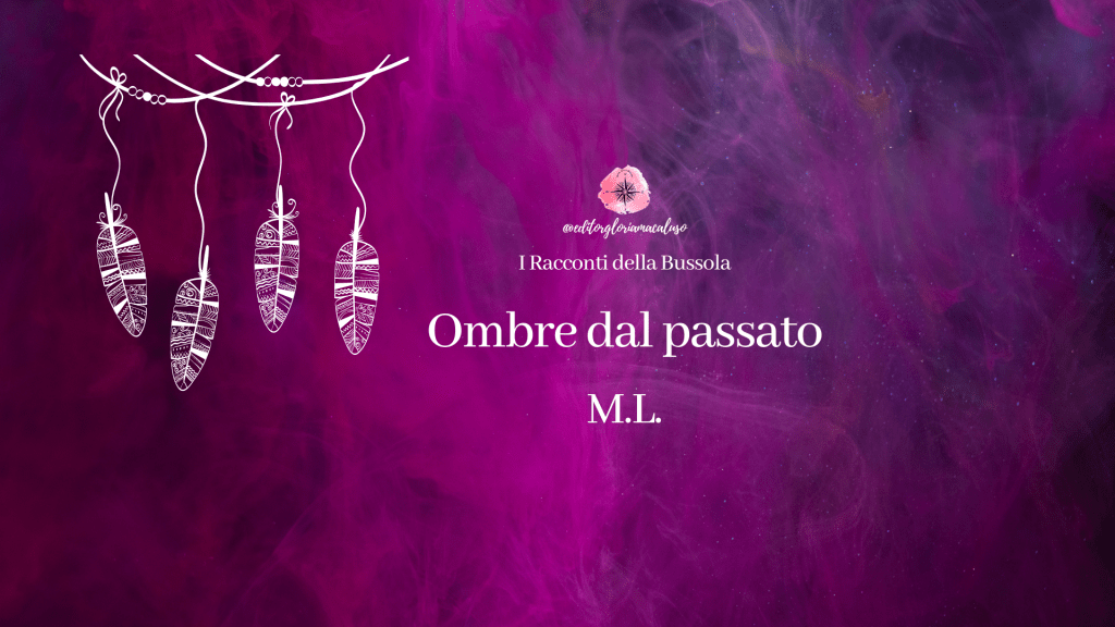 “Ombre dal passato” di M.L. – I Racconti della&nbsp;bussola